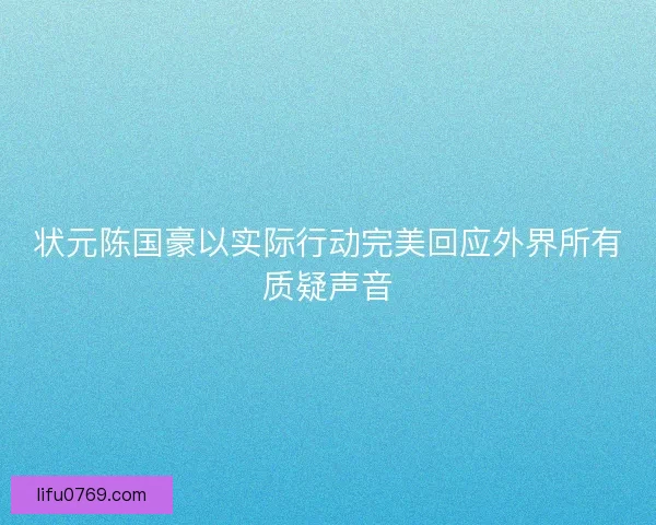 状元陈国豪以实际行动完美回应外界所有质疑声音 状元陈国豪以实际行动完美回应外界所有质疑声音