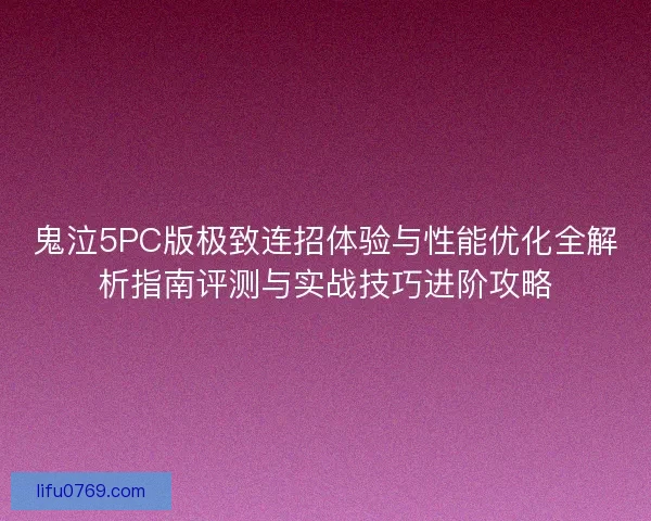 鬼泣5PC版极致连招体验与性能优化全解析指南评测与实战技巧进阶攻略